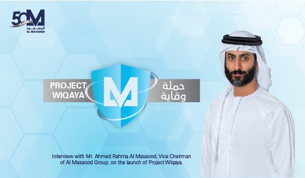 Interview with Mr. Ahmed Rahma Al Masaood, Vice Chairman of Al Masaood Group, on the launch of Project Wiqaya.
