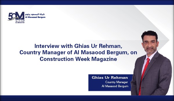 Interview with Ghias Ur Rehman, Country Manager of Al Masaood Bergum, on Construction Week Magazine